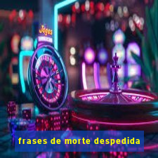 frases de morte despedida